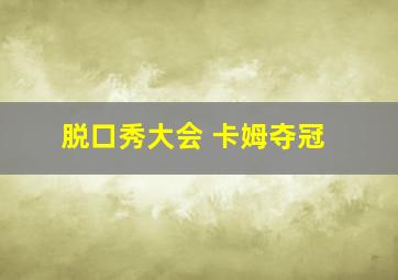 脱口秀大会 卡姆夺冠